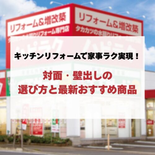 キッチンの水回りリフォームで家事ラク実現！対面・壁出しの選び方と最新おすすめ商品