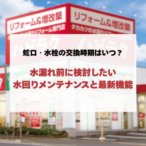 蛇口・水栓の交換時期はいつ？水漏れ前に検討したい水回りメンテナンスと最新機能