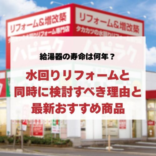 給湯器の寿命は何年？水回りリフォームと同時に検討すべき理由と最新おすすめ商品