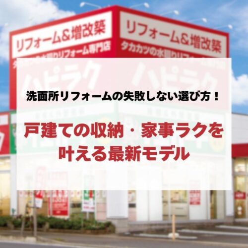 洗面所リフォームの失敗しない選び方！戸建ての収納・家事ラクを叶える最新モデル