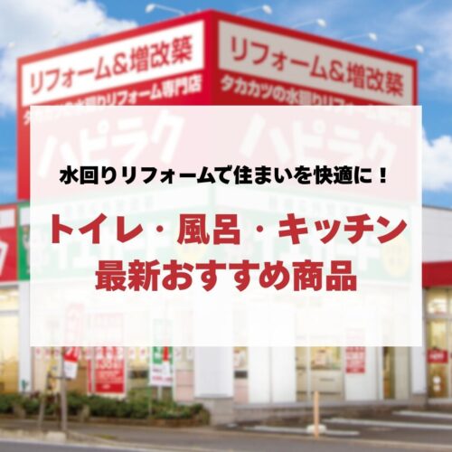 水回りリフォームで住まいを快適に！トイレ・風呂・キッチンの最新おすすめ商品をハピラクが徹底解説