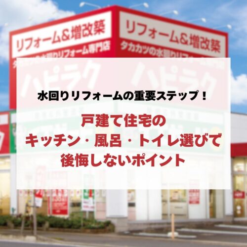 水回りリフォームの重要ステップ！戸建て住宅のキッチン・風呂・トイレ選びで後悔しないポイント