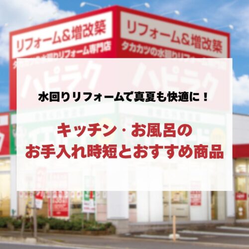 水回りリフォームで真夏も快適に！戸建て住宅のキッチン・お風呂の「お手入れ時短」とハピラクおすすめ商品
