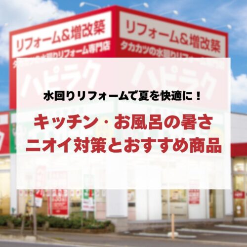 水回りリフォームで夏を快適に！キッチン・お風呂の暑さ・ニオイ対策とハピラクおすすめ商品