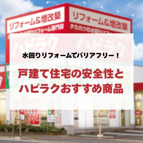 水回りリフォームでバリアフリー！戸建て住宅の安全性とハピラクおすすめ商品