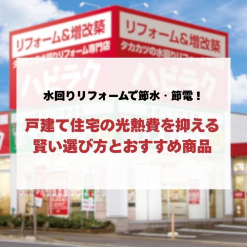 水回りリフォームで節水・節電！戸建て住宅の光熱費を抑える賢い選び方とハピラクおすすめ商品