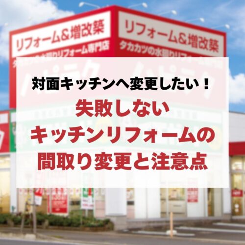 対面キッチンへ変更したい！失敗しないキッチンリフォームの間取り変更と注意点