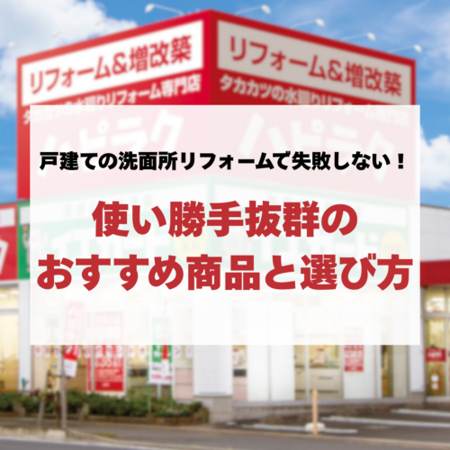 戸建ての洗面所リフォームで失敗しない！使い勝手抜群のおすすめ商品と選び方